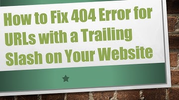 How to Fix 404 Error for URLs with a Trailing Slash on Your Website