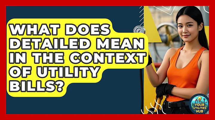 What Does Detailed Mean in the Context of Utility Bills? - Your Utilities Hub
