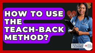 How To Use The Teach-back Method? - Nursing Knowledge Exchange Content