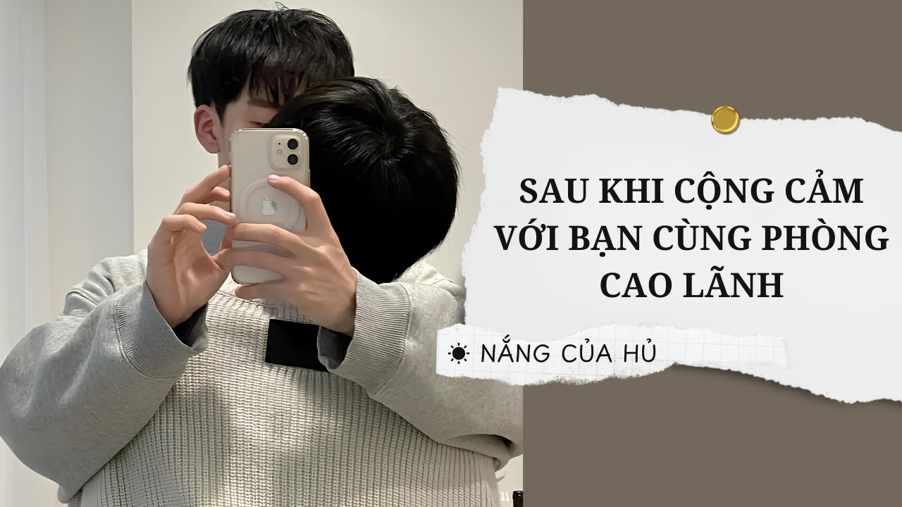 TRUYỆN BOY LOVE | SAU KHI CỘNG CẢM VỚI BẠN CÙNG PHÒNG CAO LÃNH | Nắng Của Hủ
