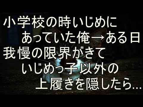 小学校の時いじめにあっていた俺→ある日我慢の限界がきていじめっ子以外の上履きを隠したら…