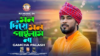 Mon Diye Mon Pailam Na । Gamcha Palash । মন দিয়া মন পাইলাম না। গামছা পলাশ। RJ Rubel। bangla song new