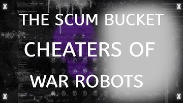 SCUM BUCKET CHEATERS OF WAR ROBOTS