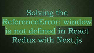Solving the ReferenceError: window is not defined in React Redux with Next.js