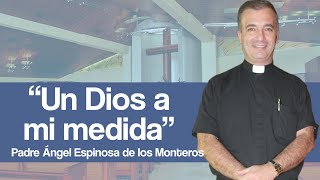 Padre Ángel Espinosa de los Monteros 2019 - "Un Dios a mi medida"