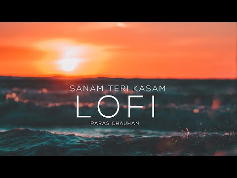 Sanam Teri Kasam Slowed And Reverb | Ankit Tiwari | Bollywood Lofi | Paras Chauhan Cover Song
