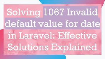 Solving 1067 Invalid default value for date in Laravel: Effective Solutions Explained