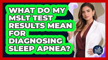 What Do My MSLT Test Results Mean For Diagnosing Sleep Apnea? - Sleep Apnea Support Network