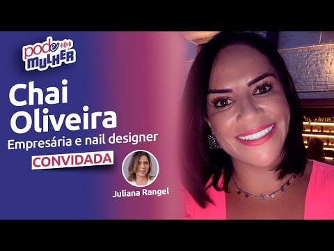 CHAI OLIVEIRA – EMPRESÁRIA E NAIL DESIGNER | PODE MULHER – #17