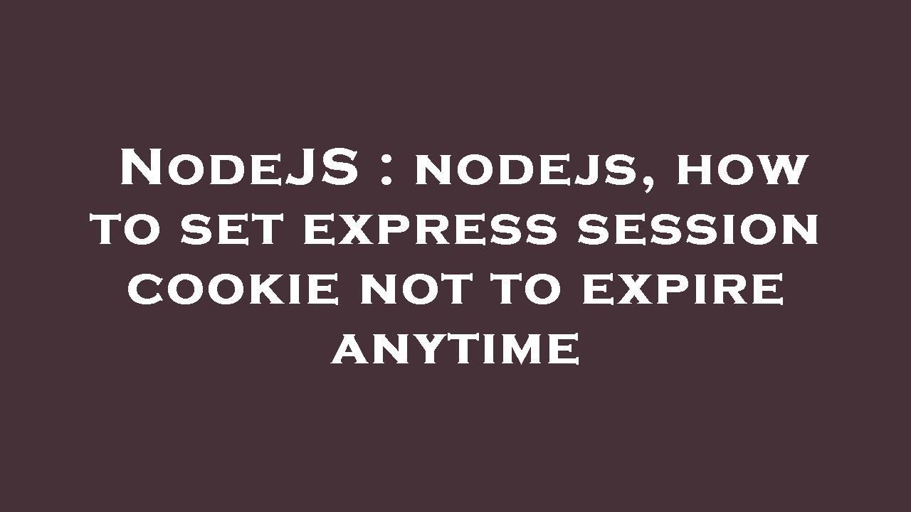 NodeJS : nodejs, how to set express session cookie not to expire anytime