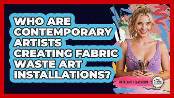 Who Are Contemporary Artists Creating Fabric Waste Art Installations? - Your Crafty Classroom