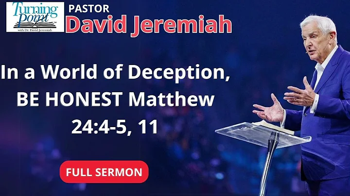 In a World of Deception, BE HONEST - Matthew 24:4-5,11 - Dr David Jeremiah