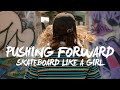 Skateboard Like a Girl | PUSHING FORWARD