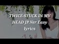 TWICE-STUCK IN MY HEAD JP.Ver Easy lyrics