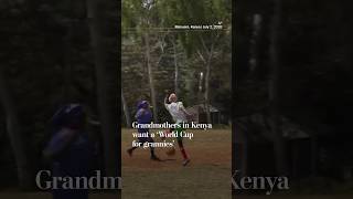 Grandmothers in Kenya want a ‘World Cup for grannies’