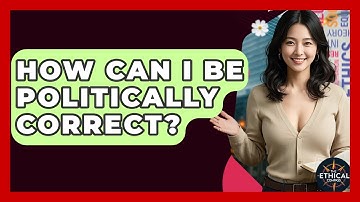 How Can I Be Politically Correct? - The Ethical Compass