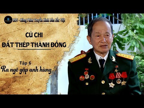 Phim tài liệu: CỦ CHI ĐẤT THÉP THÀNH ĐỒNG - Tập 6: Ra ngõ gặp anh hùng