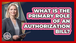 What Is The Primary Role Of An Authorization Bill?