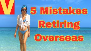 5 Big Mistakes Retiring Overseas