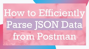 How to Efficiently Parse JSON Data from Postman