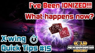 I've Been IONIZED!!! What happens now? - X-wing Quick Tips Ep. 15