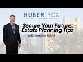 Huber Fox’s Unique Approach to Estate Planning: Support for Life’s Biggest Decisions