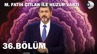 M. Fatih Çıtlak İle Huzur Vakti 36.Bölüm - Full Bölüm