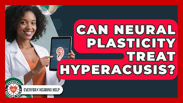 Can Neural Plasticity Treat Hyperacusis? - Everyday Hearing Help
