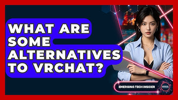 What Are Some Alternatives To VRChat? - Emerging Tech Insider