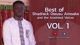 Best of Shadrack Owusu Amoako and the Anointed Voices   Vol  1