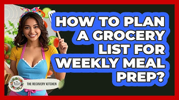 How To Plan A Grocery List For Weekly Meal Prep?
