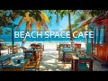 Beach coffee space  bossa nova jazz music  ocean wave sounds for a refreshing and energetic mood