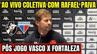 AO VIVO: COLETIVA COM RAFAEL PAIVA PÓS JOGO VASCO X FORTALEZA / COPA DO BRASIL 2024