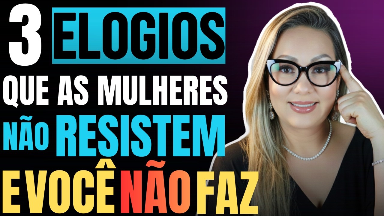 DESCUBRA 3 ELOGIOS Que as MULHERES NÃO RESISTEM e VOCÊ NÃO FAZ!