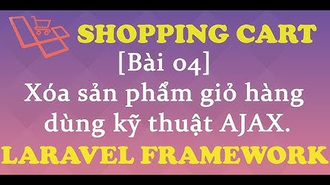 Xây dựng giỏ hàng Laravel [Shopping Cart]. Bài 4 Xóa sản phẩm giỏ hàng xử dụng Ajax