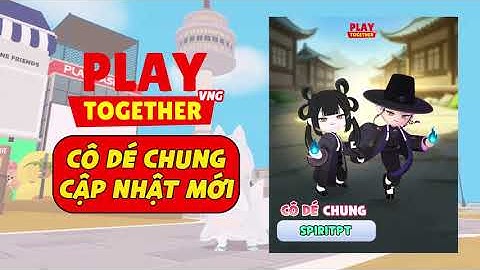 PLAY TOGETHER VNG | CÔ DÉ CHUNG SPIRIPT TẶNG BẠN NHÂN DỊP SỰ KIỆN TRỪ YÊU QUÁI - BẢN CẬP NHẬT MỚI