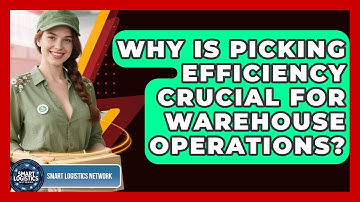 Why Is Picking Efficiency Crucial For Warehouse Operations? - Smart Logistics Network