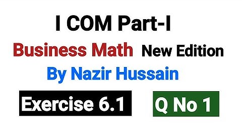I۔COM Business Math | Exercise 6.1 Q No 1 | New Edition By Nazir Hussain |