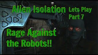 Alien Isolation Lets Play - Rage Against the Robots!! Part 7