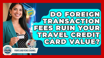 Do Foreign Transaction Fees Ruin Your Travel Credit Card Value? - Points and Perks Channel