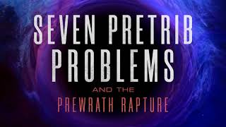 TRAILER - 7 Pretrib Problems and the Prewrath Rapture.