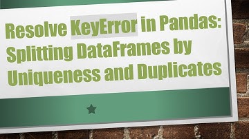 Resolve KeyError in Pandas: Splitting DataFrames by Uniqueness and Duplicates
