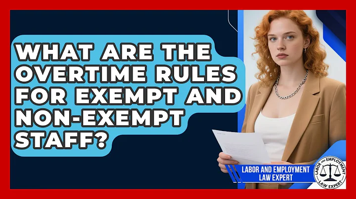 What Are The Overtime Rules For Exempt And Non-Exempt Staff? - Labor and Employment Law Expert