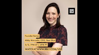 Founder Series - Abby Mercado, Co-Founder & CEO, Best Shot - RBL1 Live