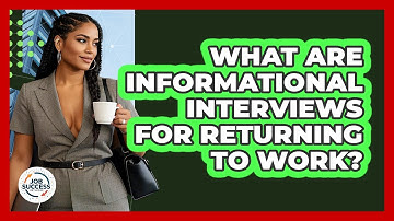 What Are Informational Interviews For Returning To Work? - Job Success Network