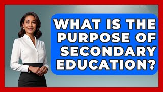 What Is The Purpose Of Secondary Education? - Aspiring Teacher Guide