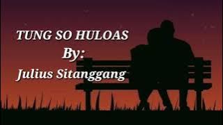 #LaguBatak || TUNG SO HULOAS - JULIUS SITANGGANG (Lirik & Terjemahan)