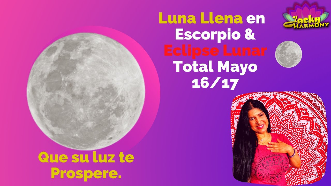16 y 17 Luna llena en Escorpio y ECLIPSE LUNAR TOTAL aprovecha y ATRAE ...