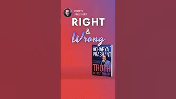 Right & Wrong || Acharya Prashant