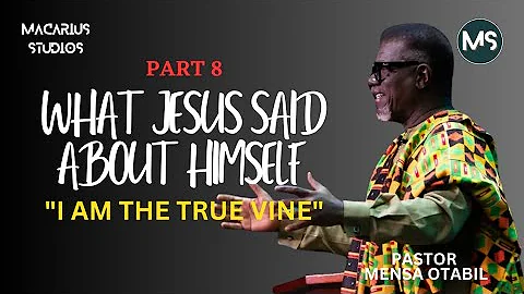 WHAT JESUS SAID ABOUT HIMSELF PT.8 || I AM THE TRUE VINE || PASTOR MENSA OTABIL #ms #mensaotabil